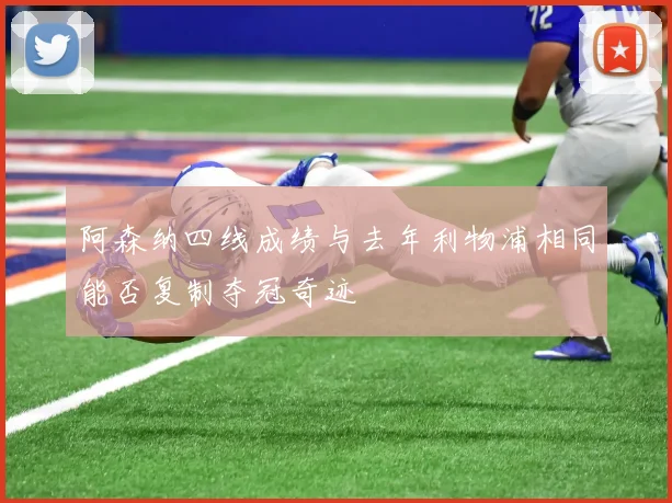 阿森纳四线成绩与去年利物浦相同能否复制夺冠奇迹